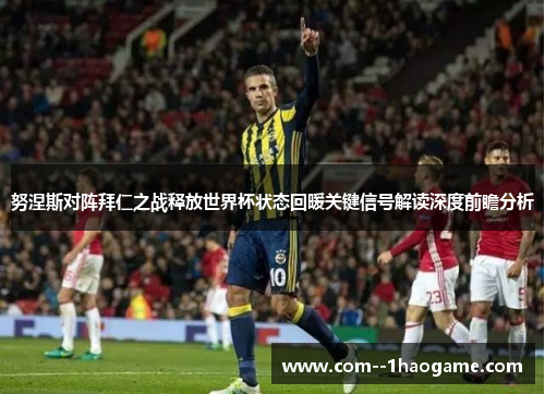 努涅斯对阵拜仁之战释放世界杯状态回暖关键信号解读深度前瞻分析