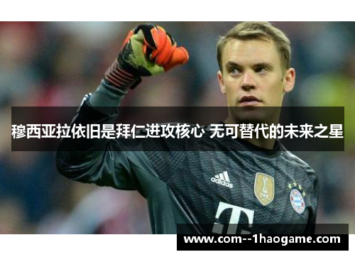 穆西亚拉依旧是拜仁进攻核心 无可替代的未来之星